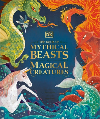 The Book of Mythical Beasts and Magical Creatures: Meet Your Favourite Monsters, Fairies, Heroes, and Tricksters from All Around Th by DK