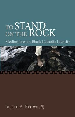 To Stand on the Rock by Brown, Joseph a. Sj