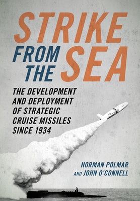 Strike from the Sea: The Development and Deployment of Strategic Cruise Missiles Since 1934 by Polmar, Norman