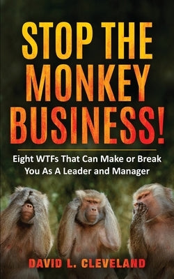 Stop the Monkey Business: Eight WTFs That Can Make or Break You as a Leader and Manager by Cleveland, David L.