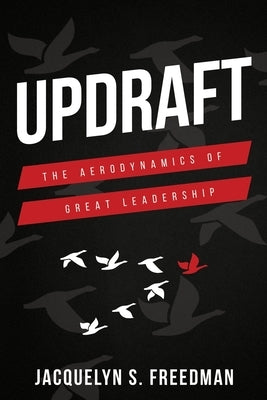 Updraft: The Aerodynamics of Great Leadership by Freedman, Jacquelyn S.