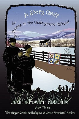 A Story Quilt: The Tranes on the Underground Railroad: Book Three, the Sugar Creek Anthologies of Jesse Freedom Series by Robbins, Judith Fowler
