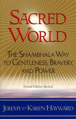 Sacred World: The Shambhala Way to Gentleness, Bravery, and Power by Hayward, Karen