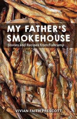 My Father's Smokehouse: Life at Fishcamp in Southeast Alaska by Prescott, Vivian Faith