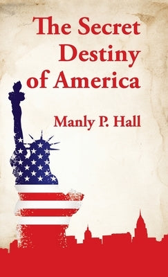 Secret Destiny of America by Hall, Manly P.