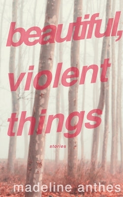 Beautiful, Violent Things by Anthes, Madeline