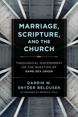 Marriage, Scripture, and the Church: Theological Discernment on the Question of Same-Sex Union by Belousek, Darrin W.