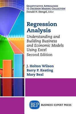 Regression Analysis: Understanding and Building Business and Economic Models Using Excel, Second Edition by Wilson, J. Holton