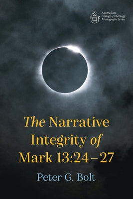 The Narrative Integrity of Mark 13: 24-27 by Bolt, Peter G.