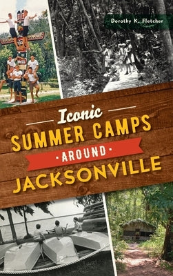 Iconic Summer Camps Around Jacksonville by Fletcher, Dorothy K.