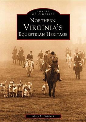 Northern Virginia's Equestrian Heritage by Fishback, Mary