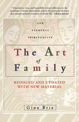 The Art of Family: Rituals, Imagination, and Everyday Spirituality by Bria, Gina