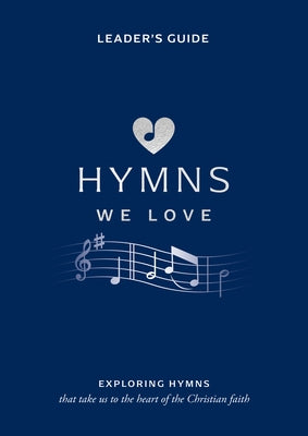 Hymns We Love Leader's Guide: Exploring Hymns That Take Us to the Heart of the Christian Faith by Cramer, Steve