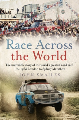 Race Across the World: The Incredible Story of the World's Greatest Road Race - The 1968 London to Sydney Marathon by Smailes, John