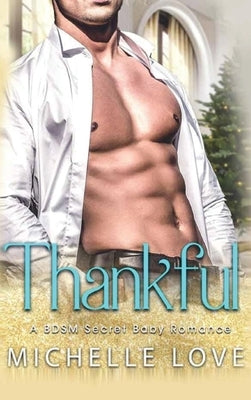Thankful: A BDSM Secret Baby Romance by Love, Michelle