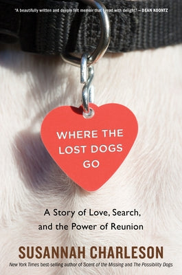 Where the Lost Dogs Go: A Story of Love, Search, and the Power of Reunion by Charleson, Susannah