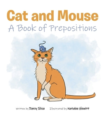 Cat and Mouse: A Book of Prepositions by Silva, Darcy