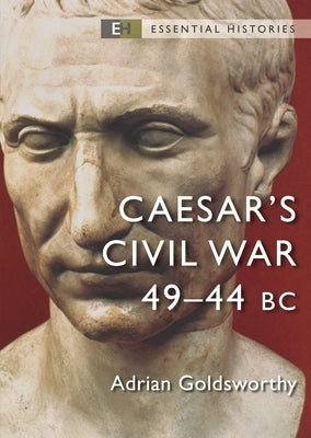 Caesar's Civil War: 49-44 BC by Goldsworthy, Adrian
