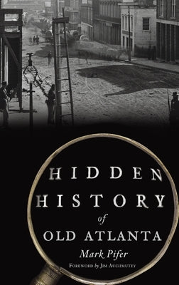 Hidden History of Old Atlanta by Pifer, Mark