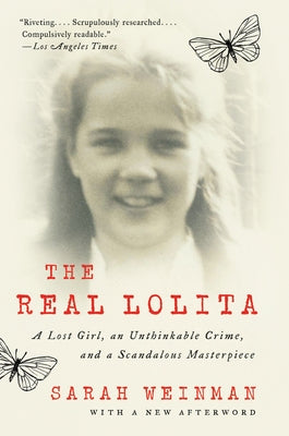 The Real Lolita: A Lost Girl, an Unthinkable Crime, and a Scandalous Masterpiece by Weinman, Sarah