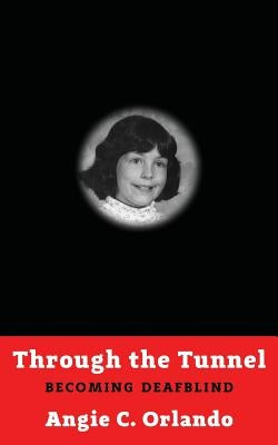 Through the Tunnel: Becoming DeafBlind by Orlando, Angie C.