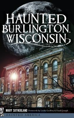 Haunted Burlington, Wisconsin by Sutherland, Mary
