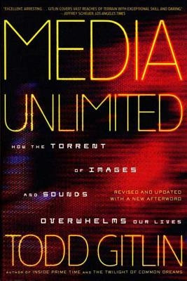 Media Unlimited: How the Torrent of Images and Sounds Overwhelms Our Lives by Gitlin, Todd