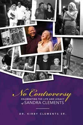 No Controversy: Celebrating the Life and Legacy of Sandra Clements by Clements, Kirby, Sr.