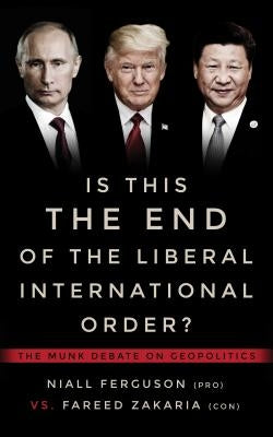 Is This the End of the Liberal International Order?: The Munk Debates by Ferguson, Niall