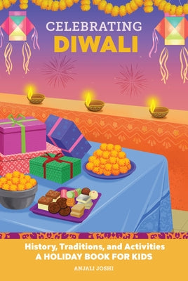 Celebrating Diwali: History, Traditions, and Activities - A Holiday Book for Kids by Joshi, Anjali