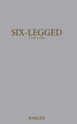 Six-Legged: A One Act Play by Barger, Susanna