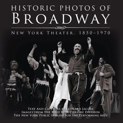 Historic Photos of Broadway: New York Theater 1850-1970 by Jacobs, Leonard