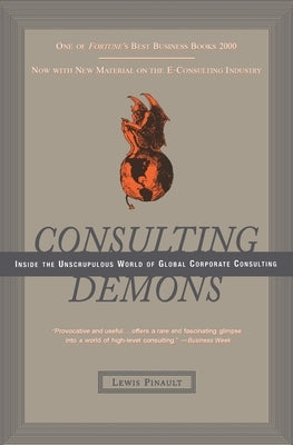 Consulting Demons: Inside the Unscrupulous World of Global Corporate Consulting by Pinault, Lewis