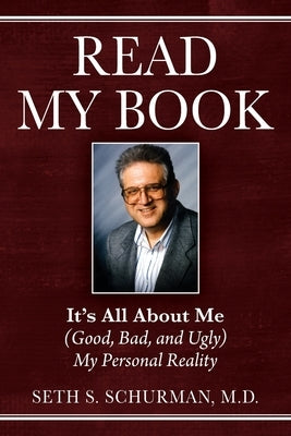 Read My Book: It's All About Me (Good, Bad, and Ugly) My Personal Reality by Schurman, Seth