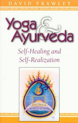 Yoga & Ayurveda: Self-Healing and Self-Realization by Frawley, David