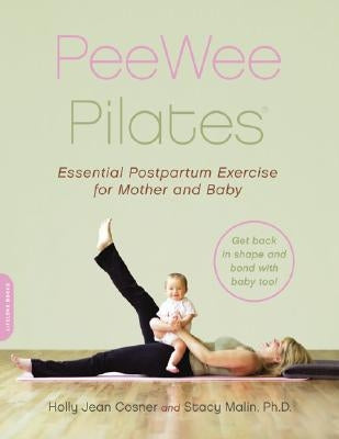 Pee Wee Pilates: Pilates for the Postpartum Mother and Her Baby by Cosner, Holly Jean