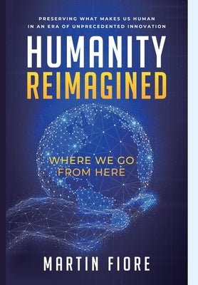 Humanity Reimagined: Where We Go From Here by Fiore, Martin