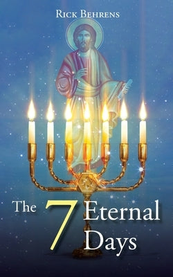 The 7 Eternal Days by Behrens, Rick