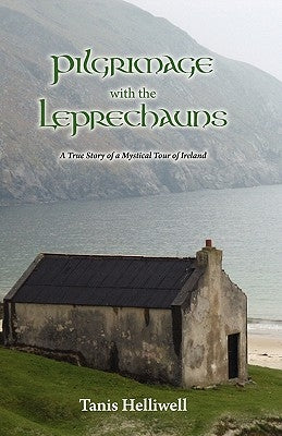 Pilgrimage with the Leprechauns: A True Story of a Mystical Tour of Ireland by Helliwell, Tanis Ann