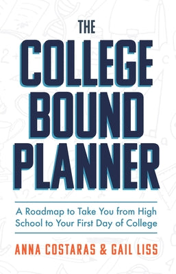 The College Bound Planner: A Roadmap to Take You from High School to Your First Day of College by Costaras, Anna