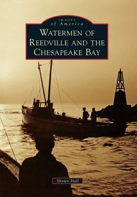 Watermen of Reedville and the Chesapeake Bay by Hall, Shawn
