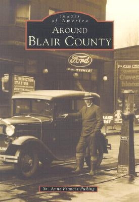 Around Blair County by Pulling, Sr. Anne Frances