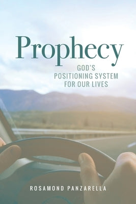 Prophecy: God's Positioning System for Our Lives by Panzarella, Rosamond