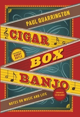 Cigar Box Banjo: Notes on Music and Life [With CD (Audio)] by Quarrington, Paul