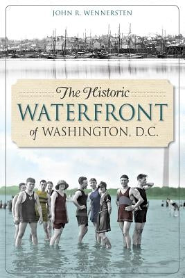 The Historic Waterfront of Washington, D.C. by Wennersten, John R.