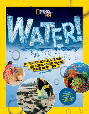 Water!: Why Every Drop Counts and How You Can Start Making Waves to Protect It by Gerry, Lisa