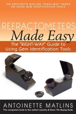 Refractometers Made Easy: The "right-Way" Guide to Using Gem Identification Tools by Matlins, Antoinette