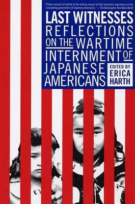 Last Witnesses: Reflections on the Wartime Internment of Japanese Americans by Harth, Erica