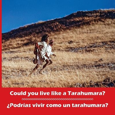 Could You Live Like a Tarahumara? ¿podrías Vivir Como Un Tarahumara? Bilingual Spanish and English by Burgess, Don