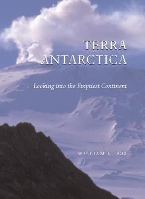 Terra Antarctica: Looking Into the Emptiest Continent by Fox, William